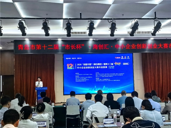2026&ldquo;创客中国&rdquo;（青岛赛区）暨第十二届&ldquo;市长杯&rdquo;&middot;海创汇&middot;中小企业创新创业 大赛市级复赛举办