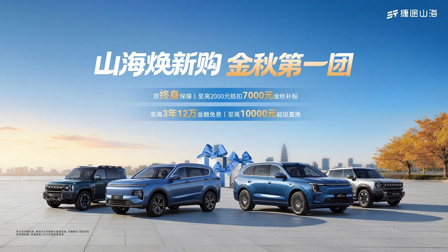 山海焕新购金秋第一团 捷途山海超值福利重磅来袭